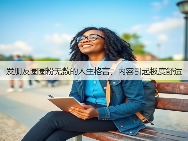 发朋友圈圈粉无数的人生格言，内容引起极度舒适