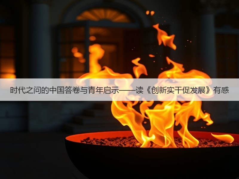 时代之问的中国答卷与青年启示——读《创新实干促发展》有感