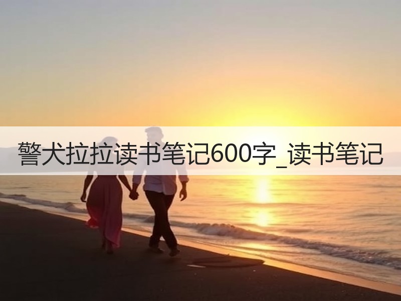 警犬拉拉读书笔记600字_读书笔记