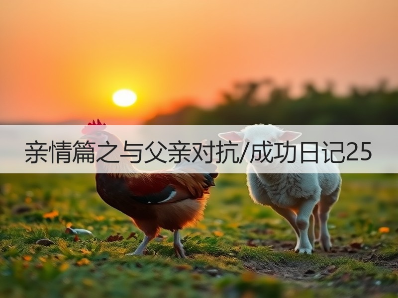 亲情篇之与父亲对抗/成功日记25