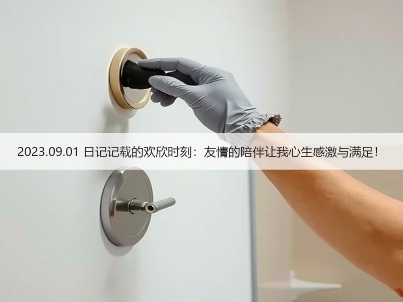 2023.09.01 日记记载的欢欣时刻：友情的陪伴让我心生感激与满足！