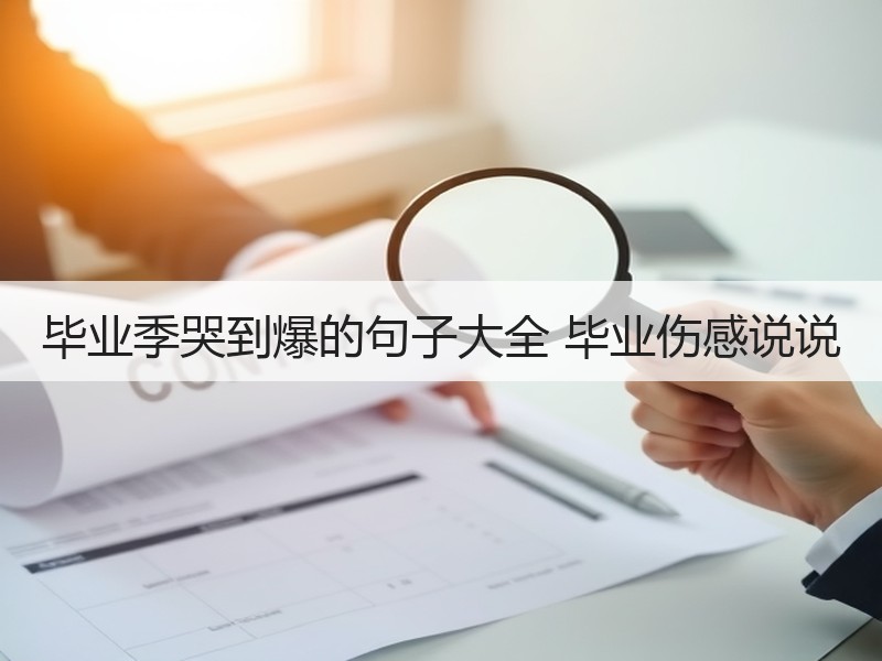 毕业季哭到爆的句子大全 毕业伤感说说