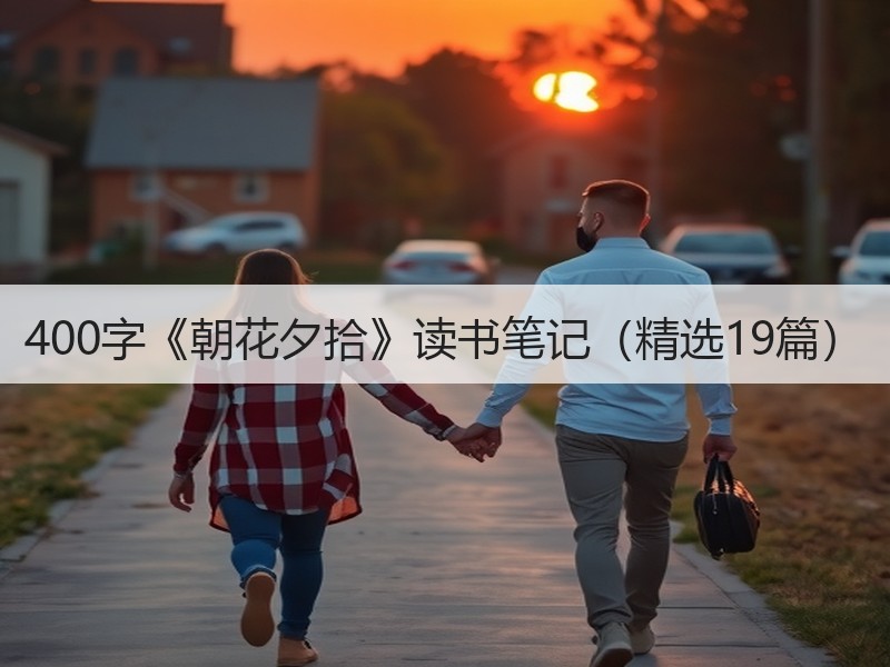 400字《朝花夕拾》读书笔记（精选19篇）