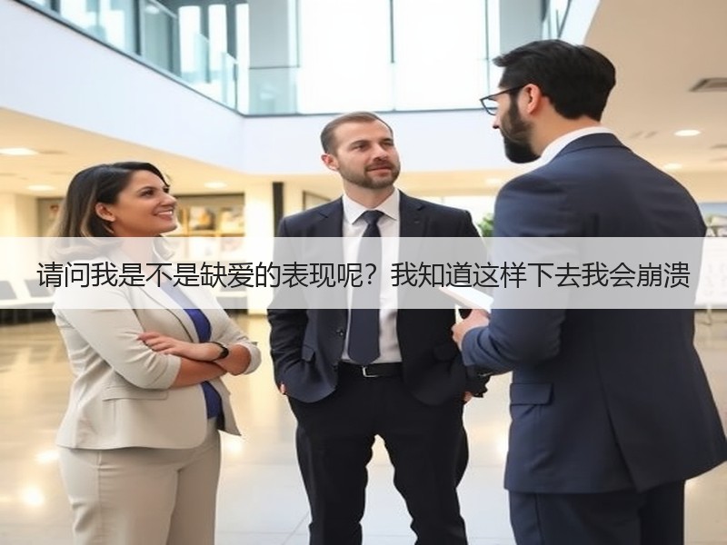 请问我是不是缺爱的表现呢？我知道这样下去我会崩溃