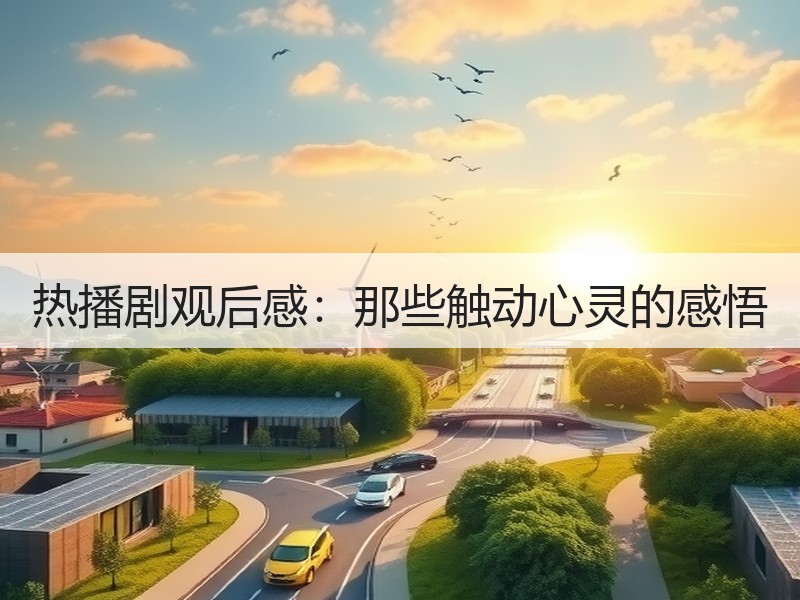 热播剧观后感：那些触动心灵的感悟