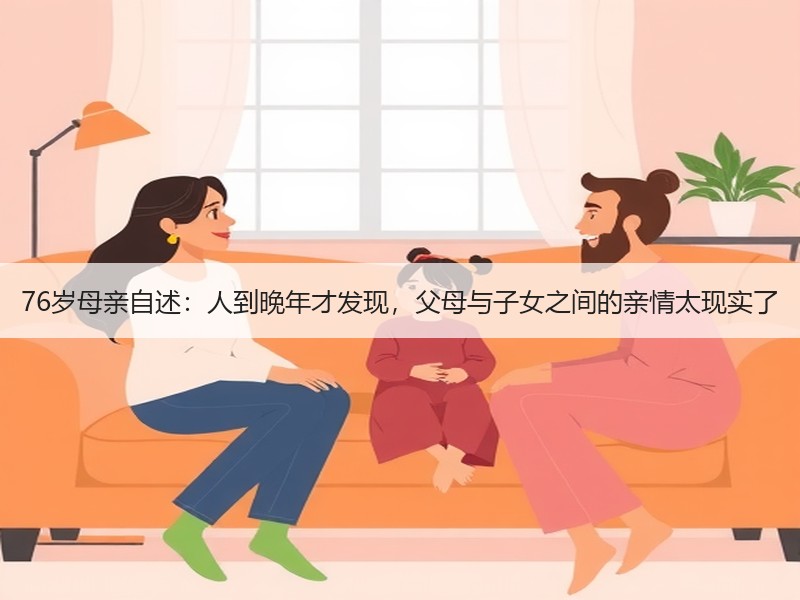 76岁母亲自述：人到晚年才发现，父母与子女之间的亲情太现实了