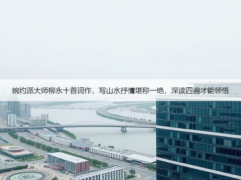 婉约派大师柳永十首词作，写山水抒情堪称一绝，深读四遍才能领悟