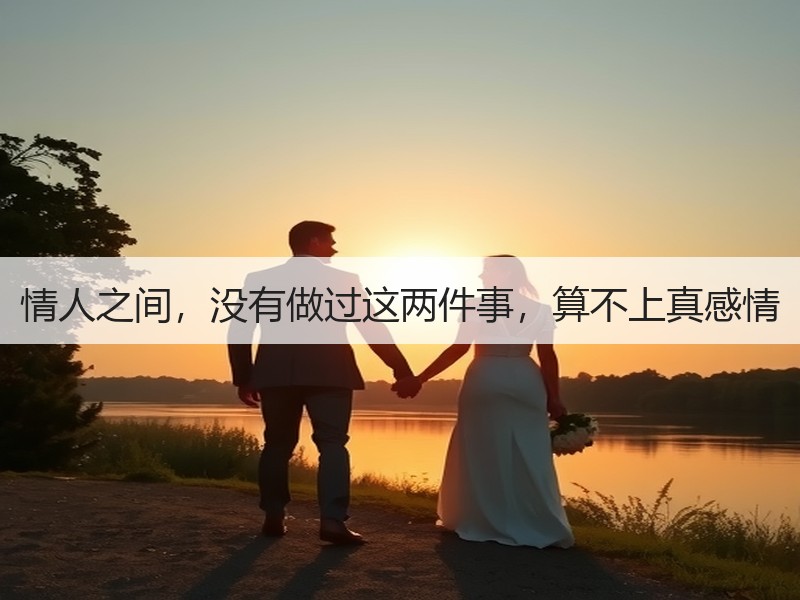 情人之间，没有做过这两件事，算不上真感情