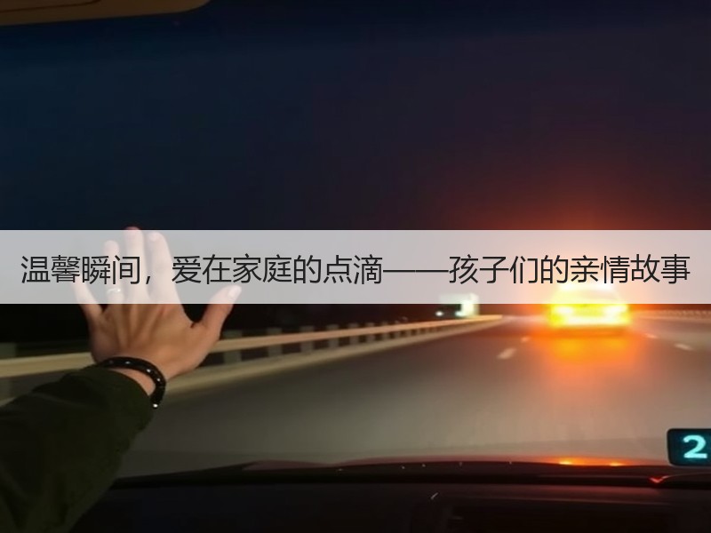 温馨瞬间，爱在家庭的点滴——孩子们的亲情故事