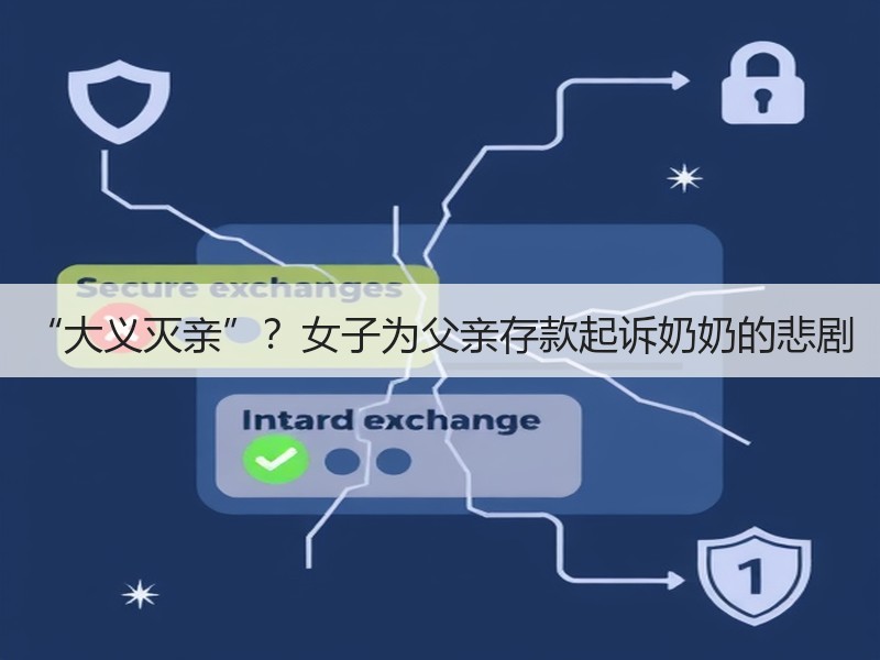 “大义灭亲”？女子为父亲存款起诉奶奶的悲剧