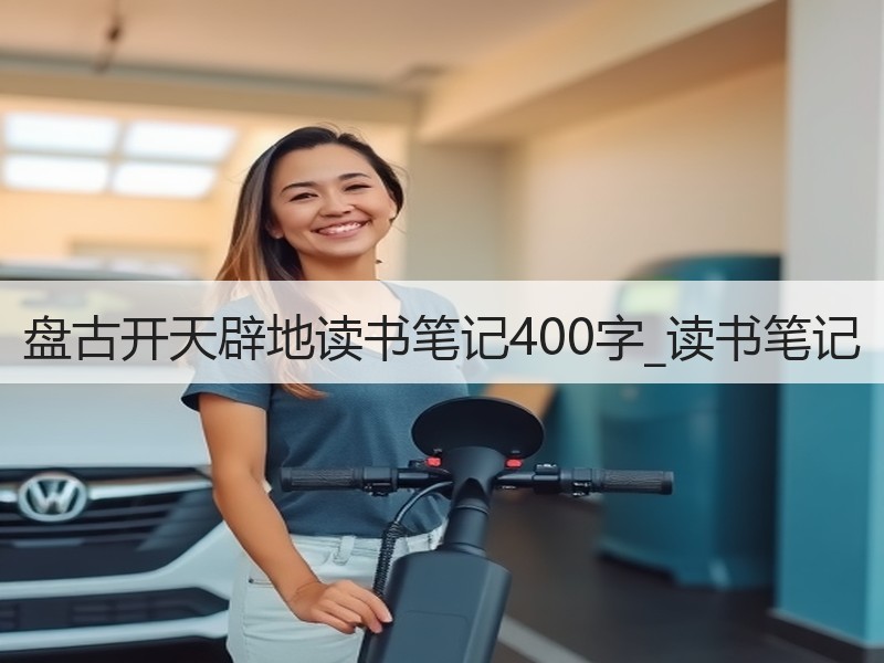 盘古开天辟地读书笔记400字_读书笔记