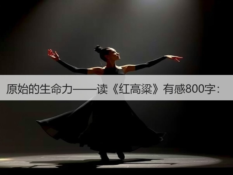 原始的生命力——读《红高粱》有感800字：