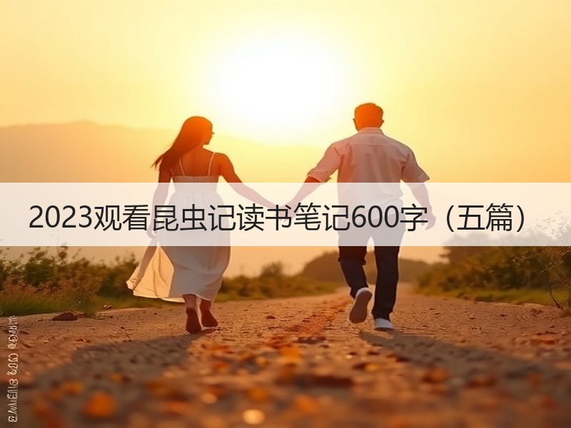 2023观看昆虫记读书笔记600字（五篇）