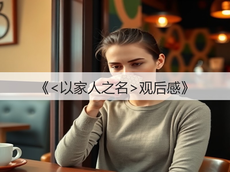《<以家人之名>观后感》