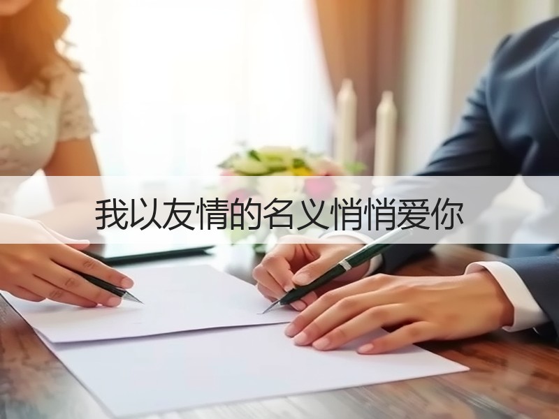 我以友情的名义悄悄爱你