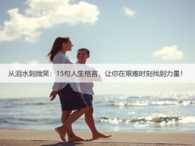 从泪水到微笑：15句人生格言，让你在艰难时刻找到力量！